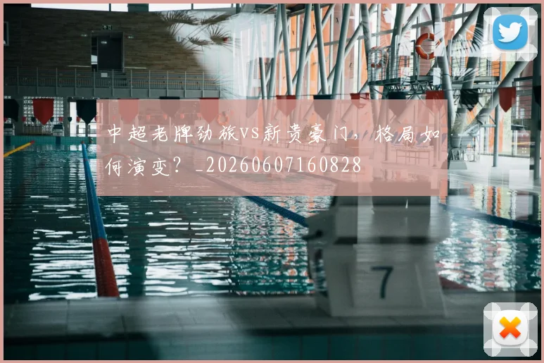 中超老牌劲旅vs新贵豪门，格局如何演变？_20260607160828