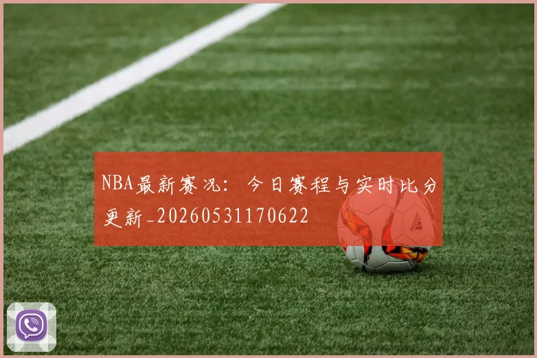 NBA最新赛况:今日赛程与实时比分更新_20260531170622